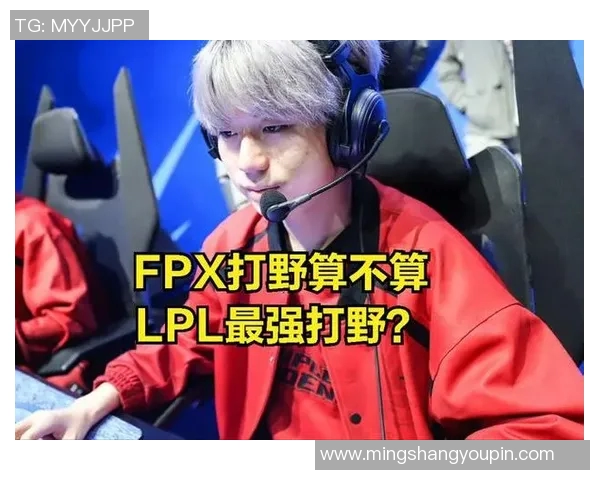 FPX战队心理素质创新高引发热议英雄联盟赛场新格局解析