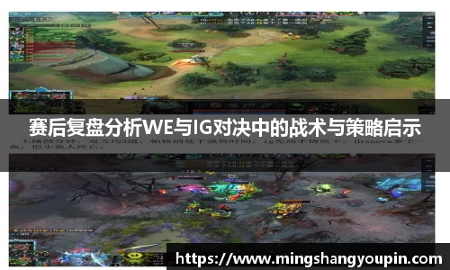 赛后复盘分析WE与IG对决中的战术与策略启示