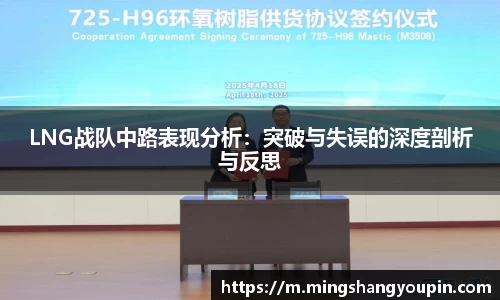 LNG战队中路表现分析：突破与失误的深度剖析与反思