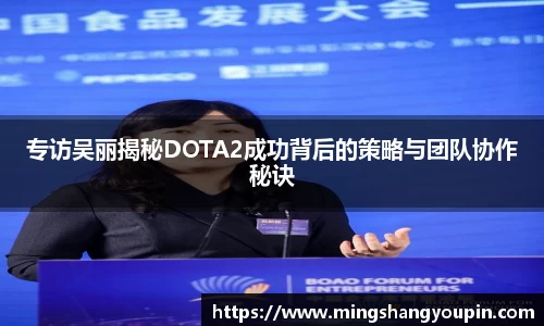 专访吴丽揭秘DOTA2成功背后的策略与团队协作秘诀