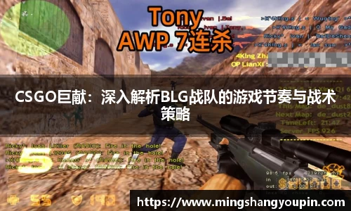CSGO巨献：深入解析BLG战队的游戏节奏与战术策略