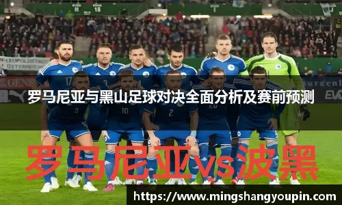 罗马尼亚与黑山足球对决全面分析及赛前预测