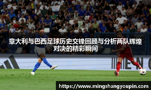 意大利与巴西足球历史交锋回顾与分析两队辉煌对决的精彩瞬间