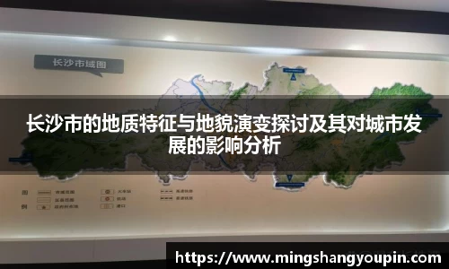 长沙市的地质特征与地貌演变探讨及其对城市发展的影响分析